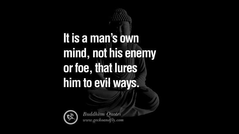 It is a man's own mind, not his enemy or foe, that lures him to evil ways.