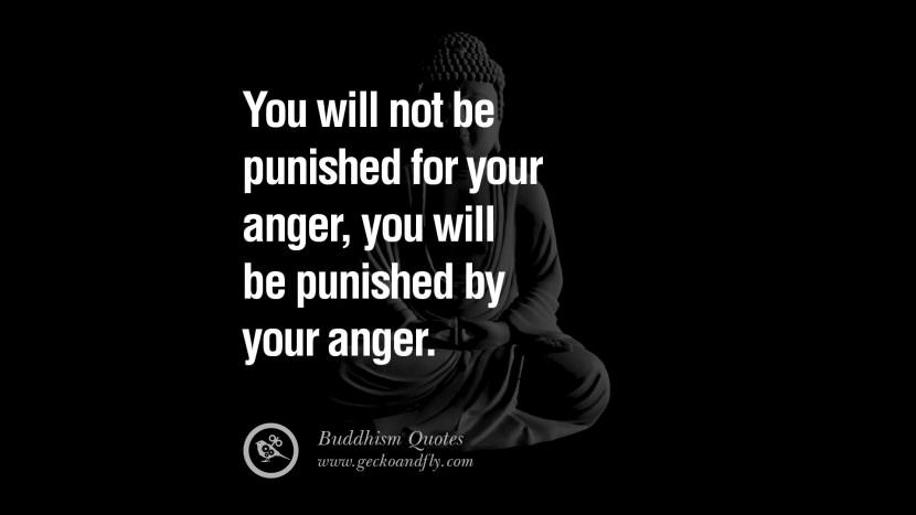 You will not be punished for your anger, you will be punished by your anger.