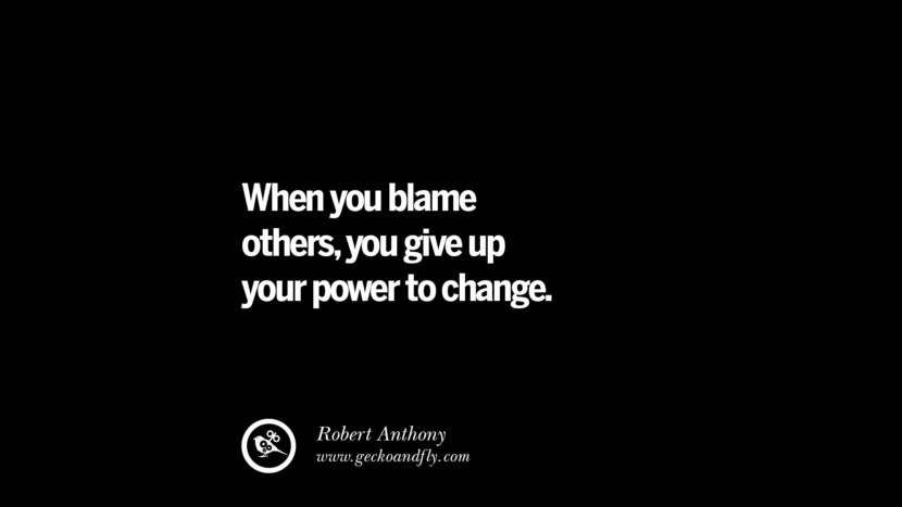 When you blame others, you give up your power to change. - Robert Anthony