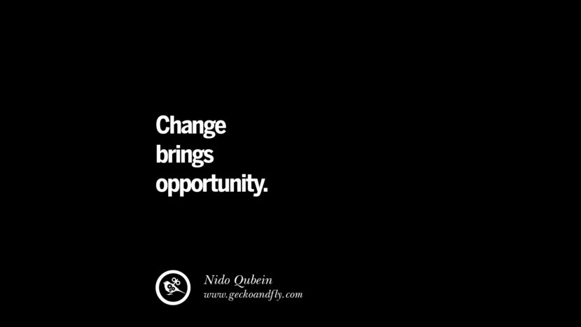 Change brings opportunity. - Nido Qubein