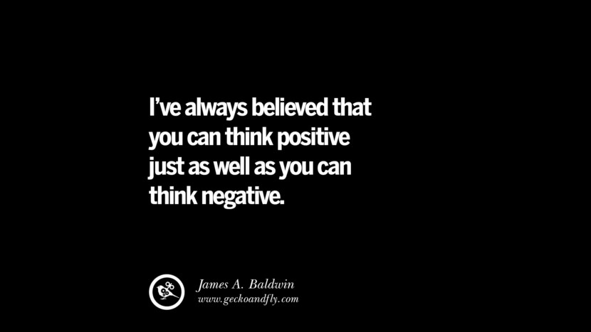 I've always believed that you can think positive just as well as you can think negative. - James A. Baldwin