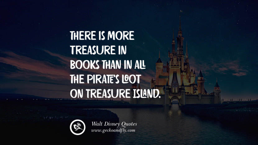 There is more treasure in books than in all the pirate's loot on Treasure Island. Quote by Walt Disney