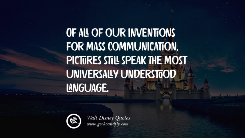 Of all of our inventions for mass communication, pictures still speak the most universally understood language. Quote by Walt Disney