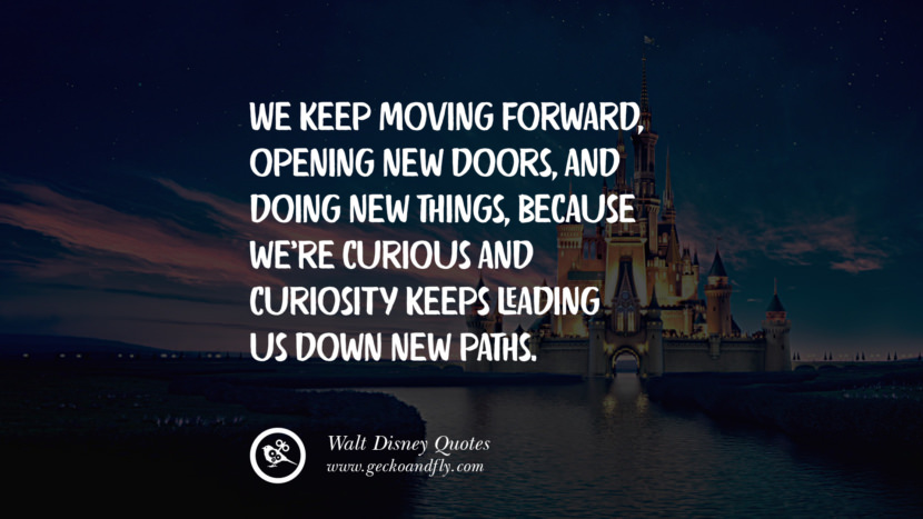 We keep moving forward, opening new doors, and doing new things, because we're curious and curiosity keeps leading us down new paths. best inspirational tumblr quotes instagram