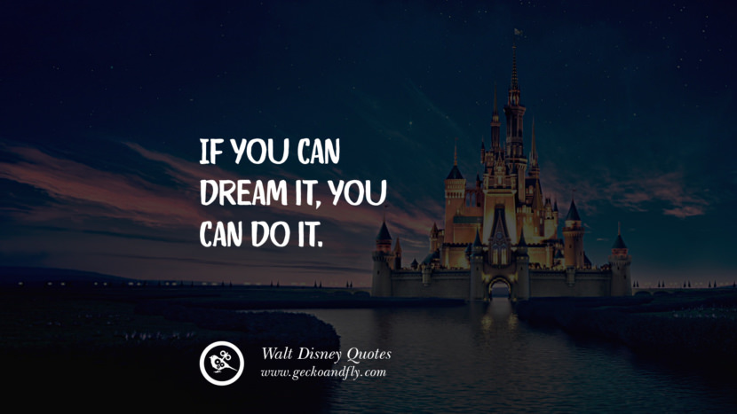 If you can dream it, you can do it. Quote by Walt Disney