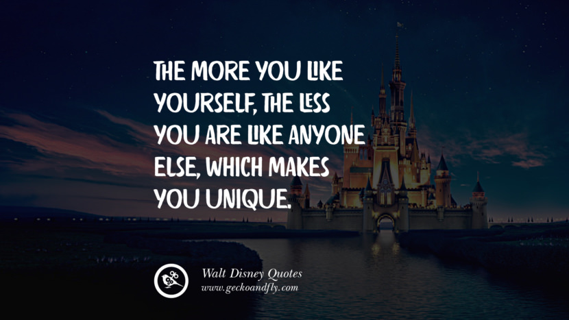 The more you like yourself, the less you are like anyone else, which makes you unique. Quote by Walt Disney