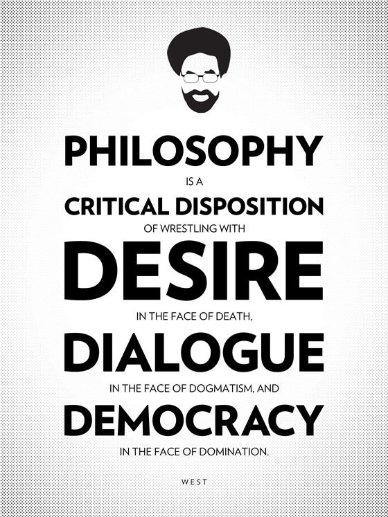 Philosophy itself becomes a critical disposition of wrestling with desire in the face of death, wrestling with dialogue in the face of dogmatism, and wrestling with democracy, trying to keep alive very fragile democratic experiments in the face of structures of domination - Cornell West