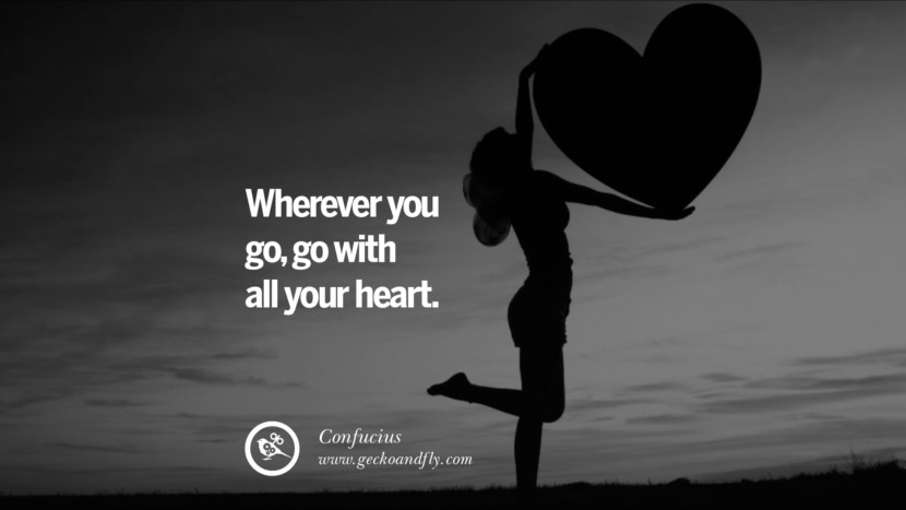 Wherever you go, go with all your heart. Quote by Confucius