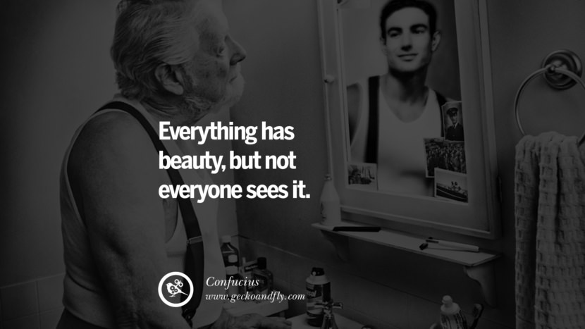 Everything has beauty, but not everyone sees it. Quote by Confucius