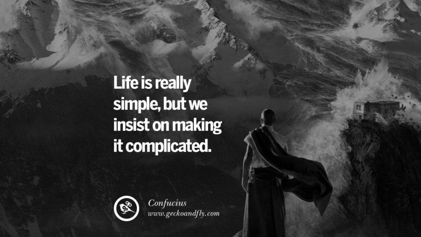 Life is really simple, but we insist on making it complicated. Quote by Confucius