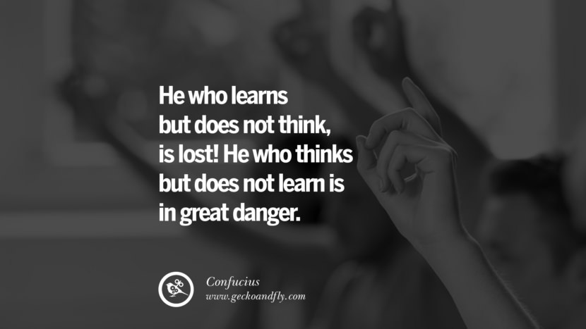 He who learns but does not think, is lost! He who thinks but does not learn is in great danger. Quote by Confucius