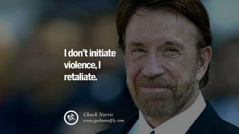 I don't initiate violence, I retaliate.