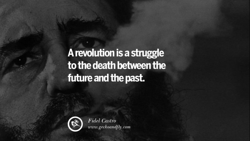 A revolution is a struggle to the death between the future and the past. - Fidel Castro