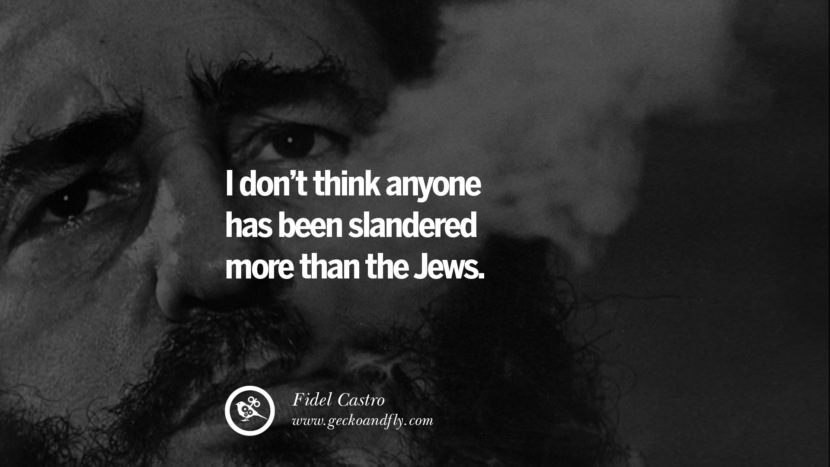 I don't think anyone has been slandered more than the Jews. - Fidel Castro