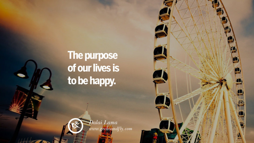 The purpose of our lives is to be happy. - Dalai Lama Quotes about Pursuit of Happiness to Change Your Thinking best inspirational tumblr quotes instagram