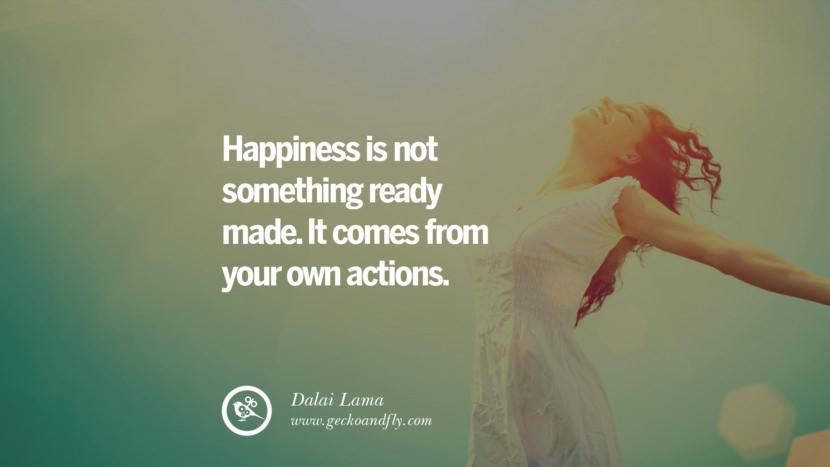 Happiness is not something ready made. It comes from your own actions. - Dalai Lama Quotes about Pursuit of Happiness to Change Your Thinking best inspirational tumblr quotes instagram