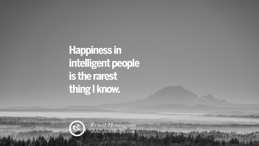 Happiness in intelligent people is the rarest thing I know. - Ernest Hemingway Quotes about Pursuit of Happiness to Change Your Thinking best inspirational tumblr quotes instagram