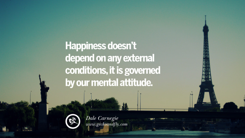 Happiness doesn't depend on any external conditions, it is governed by their mental attitude. - Dale Carnegie Quotes about Pursuit of Happiness to Change Your Thinking best inspirational tumblr quotes instagram