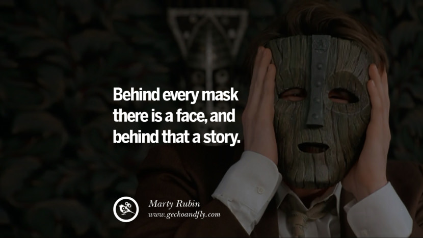 Behind every mask there is a face, and behind that a story. - Marty Rubin