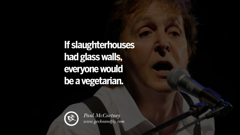 If slaughterhouses had glass walls, everyone would be a vegetarian. Quote by Paul McCartney