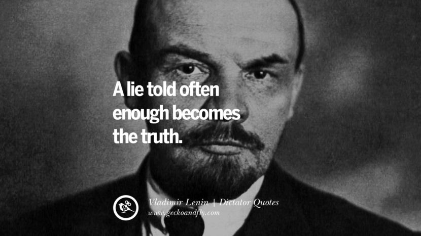 A lie told often enough becomes the truth. - Vladimir Lenin