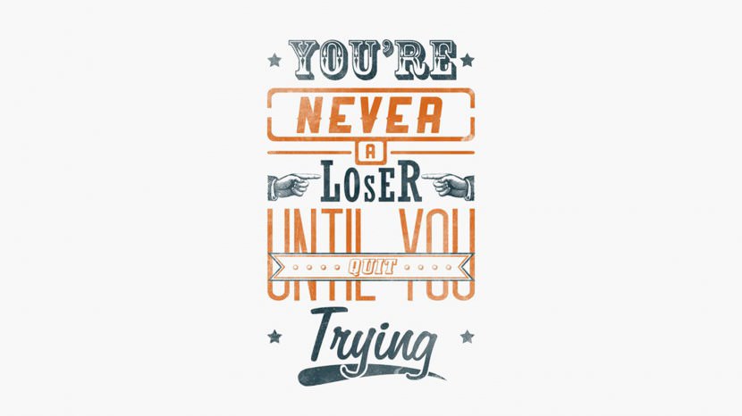 You’re never a loser until you quit trying. – Mike Ditka