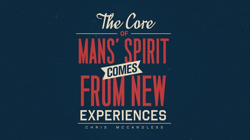 The core of man’s spirit comes from new experiences. – Chris McCandless