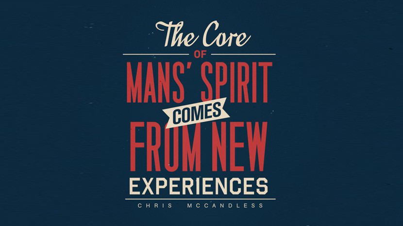 The core of man’s spirit comes from new experiences. – Chris McCandless