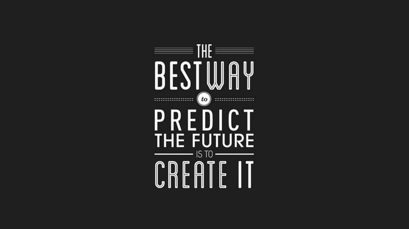 The best way to predict the future is to create it. – Abraham Lincoln