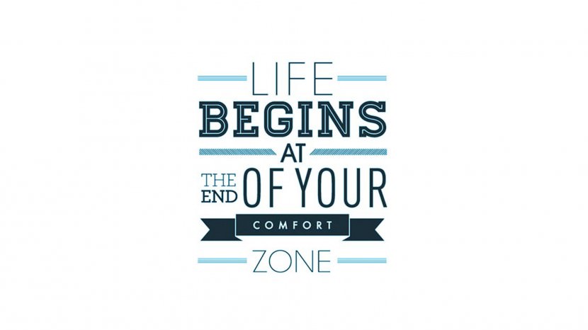 Life begins at the end of your comfort zone. – Neale Donald Walsch
