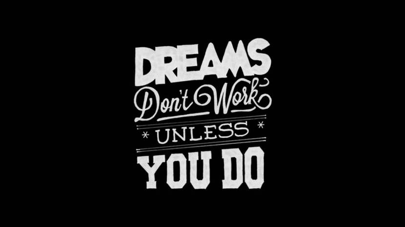 Dreams don’t work unless you do.