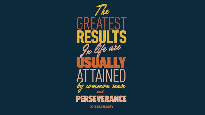 The greatest results in life are usually attained by common sense and perseverance. – O Feltham
