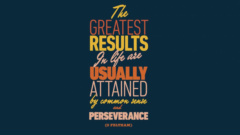 The greatest results in life are usually attained by common sense and perseverance. – O Feltham