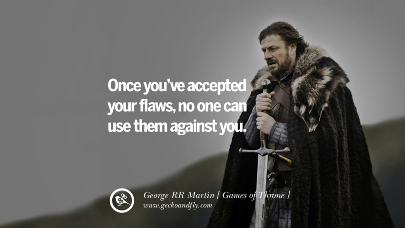 Once you’ve accepted your flaws, no one can use them against you. Quote by George RR Martin from the book Game of Thrones