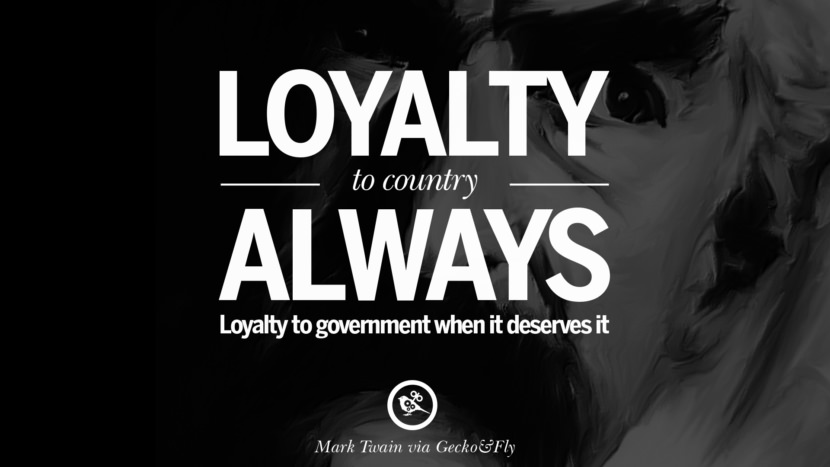 Loyalty to the country always. Loyalty to the government when it deserves it. Quote by Mark Twain