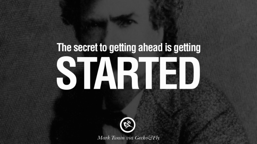 The secret of getting ahead is getting started. Quote by Mark Twain