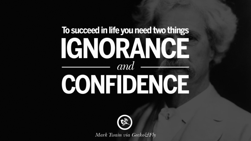 To succeed in life, you need two things: ignorance and confidence. Quote by Mark Twain