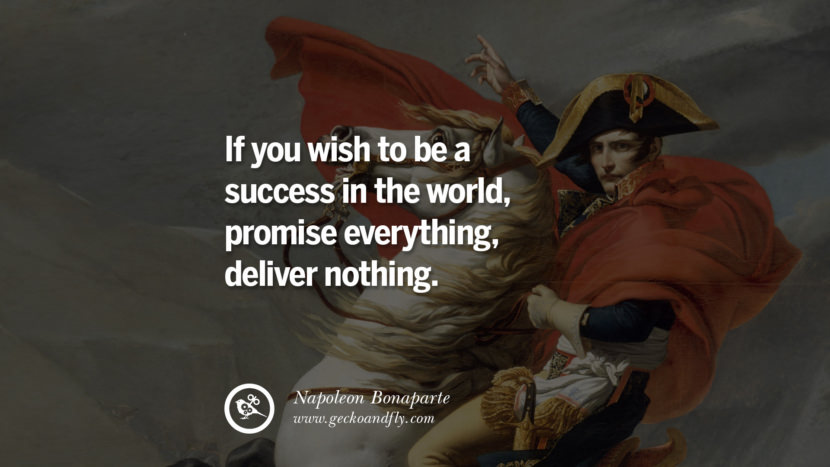 If you wish to be a success in the world, promise everything, deliver nothing. Quote by Napoleon Bonaparte