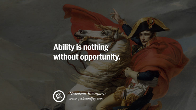Ability is nothing without opportunity. Quote by Napoleon Bonaparte