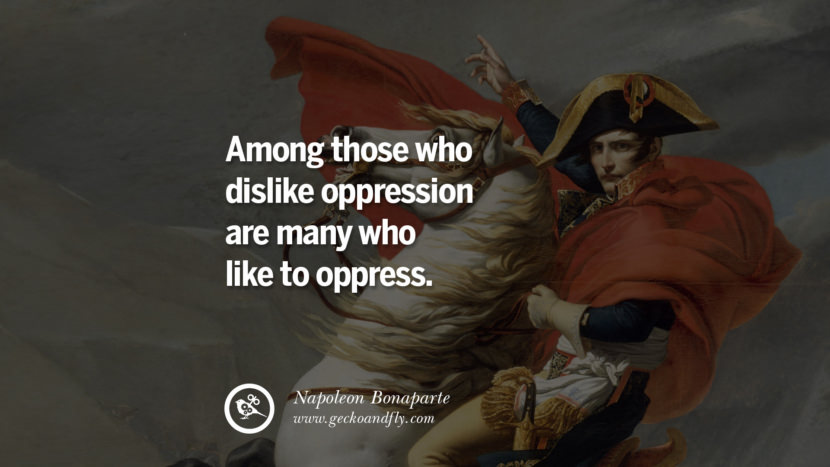 Among those who dislike oppression are many who like to oppress. Quote by Napoleon Bonaparte
