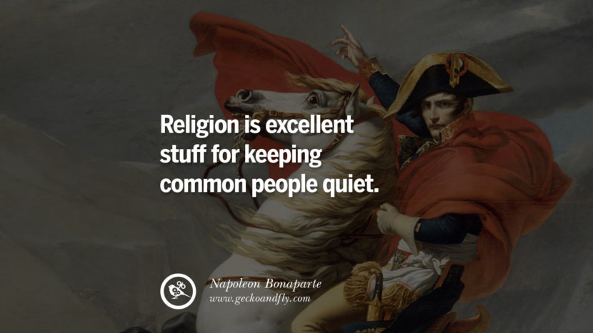 Religion is excellent stuff for keeping common people quiet. Quote by Napoleon Bonaparte
