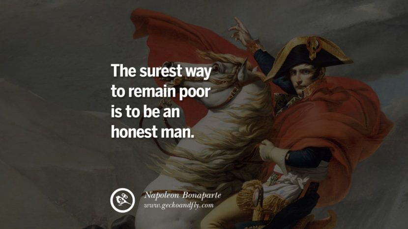 The surest way to remain poor is to be an honest man. Quote by Napoleon Bonaparte
