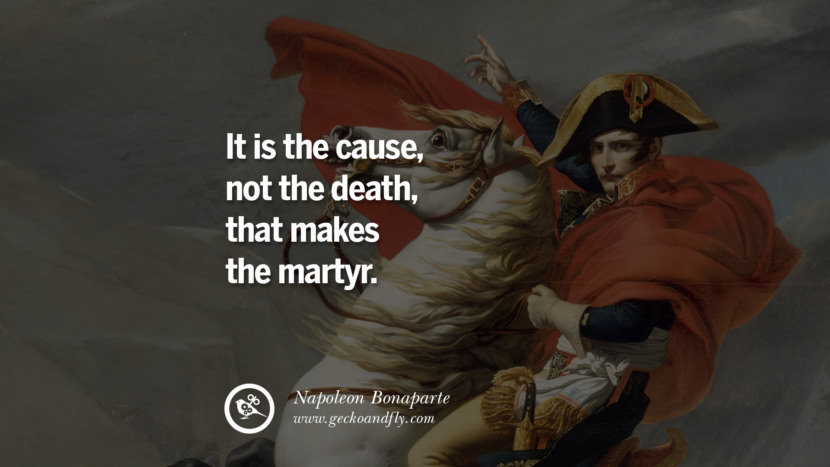 It is the cause, not the death, that makes the martyr. Quote by Napoleon Bonaparte