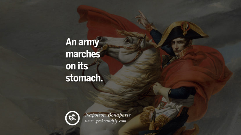 An army marches on its stomach. Quote by Napoleon Bonaparte