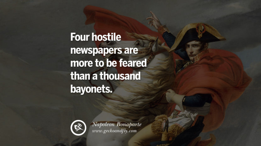 Four hostile newspapers are more to be feared than a thousand bayonets. Quote by Napoleon Bonaparte