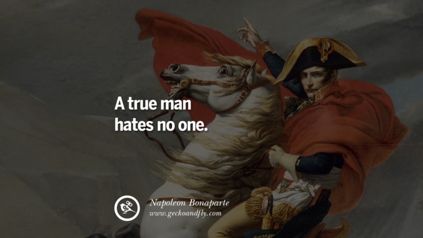 A true man hates no one. Quote by Napoleon Bonaparte