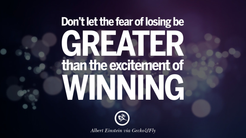 Don’t let the fear of losing be greater than the excitement of winning. - Robert Kiyosaki