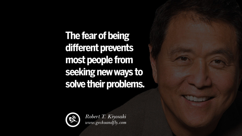 The fear of being different prevents most people from seeking new ways to solve their problems. Quote by Robert Kiyosaki