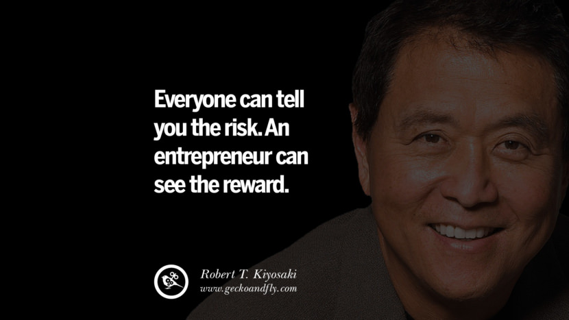 Everyone can tell you the risk. An entrepreneur can see the reward. Quote by Robert Kiyosaki