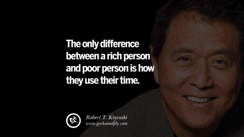 The only difference between a rich person and poor person is how they use their time. Quote by Robert Kiyosaki